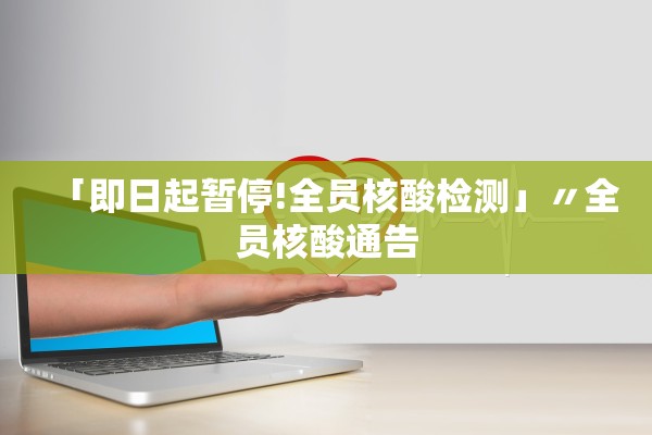 「即日起暂停!全员核酸检测」〃全员核酸通告