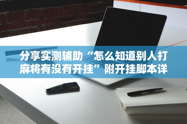 分享实测辅助“怎么知道别人打麻将有没有开挂”附开挂脚本详细教程-知乎