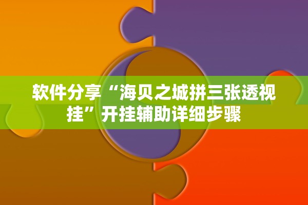 软件分享“海贝之城拼三张透视挂”开挂辅助详细步骤