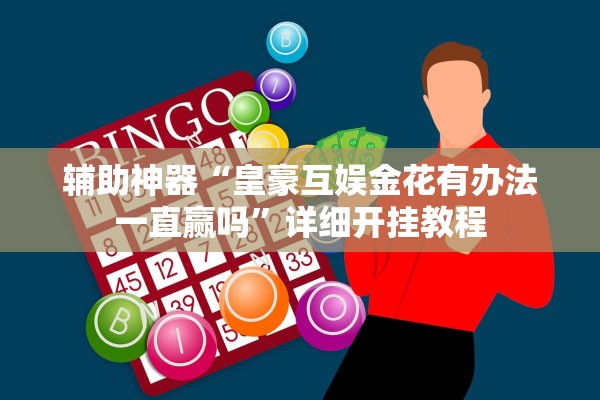 辅助神器“皇豪互娱金花有办法一直赢吗”详细开挂教程