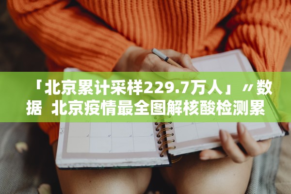 「北京累计采样229.7万人」〃数据 北京疫情最全图解核酸检测累计采样2297万人 「北京累计采样229.7万人」〃数据 北京疫情最全图解核酸检测累计采样2297万人