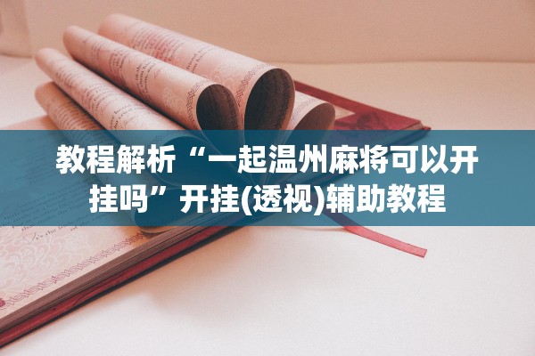教程解析“一起温州麻将可以开挂吗	”开挂(透视)辅助教程