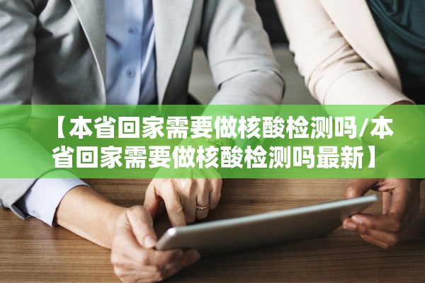 【本省回家需要做核酸检测吗/本省回家需要做核酸检测吗最新】
