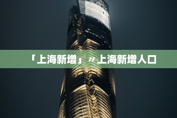 「上海新增」〃上海新增人口