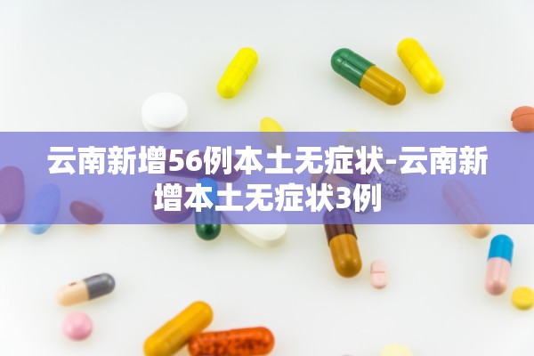 云南新增56例本土无症状-云南新增本土无症状3例