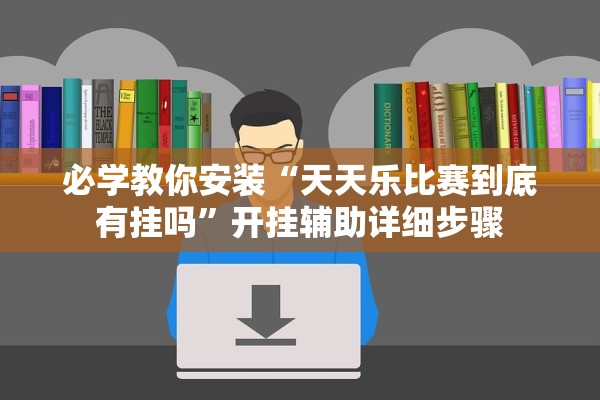 必学教你安装“天天乐比赛到底有挂吗”开挂辅助详细步骤