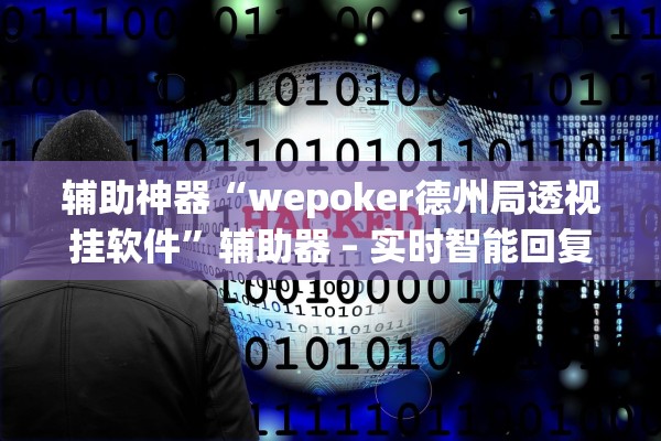 辅助神器“wepoker德州局透视挂软件”辅助器 – 实时智能回复