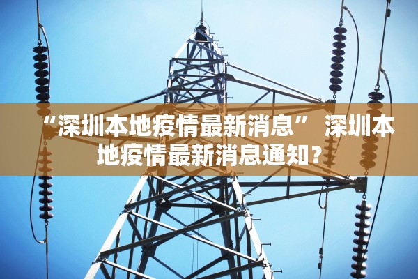 “深圳本地疫情最新消息	” 深圳本地疫情最新消息通知？