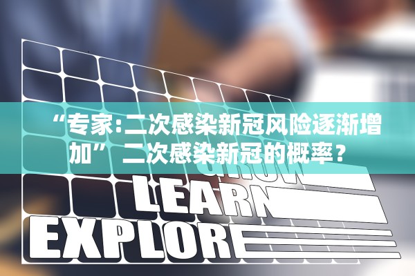 “专家:二次感染新冠风险逐渐增加” 二次感染新冠的概率？