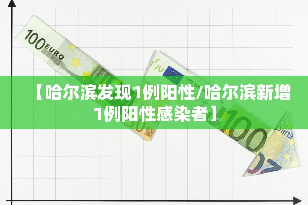 【哈尔滨发现1例阳性/哈尔滨新增1例阳性感染者】