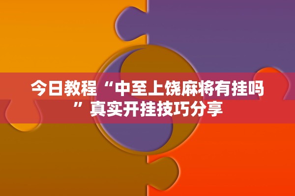 今日教程“中至上饶麻将有挂吗”真实开挂技巧分享
