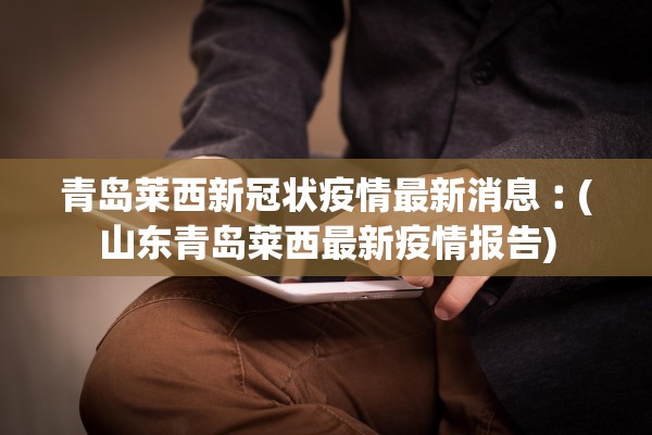 青岛莱西新冠状疫情最新消息︰(山东青岛莱西最新疫情报告)