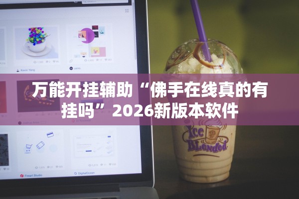 万能开挂辅助“佛手在线真的有挂吗”2026新版本软件