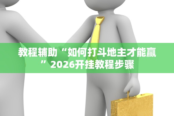 教程辅助“如何打斗地主才能赢”2026开挂教程步骤