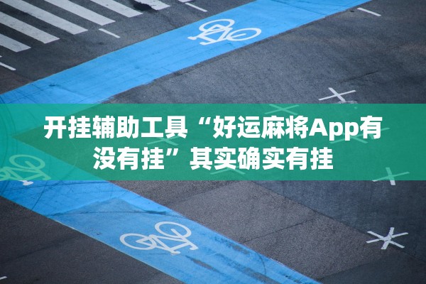 开挂辅助工具“好运麻将App有没有挂	”其实确实有挂