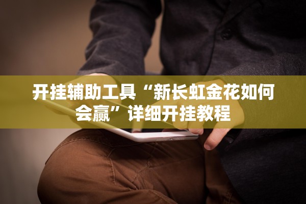 开挂辅助工具“新长虹金花如何会赢	”详细开挂教程
