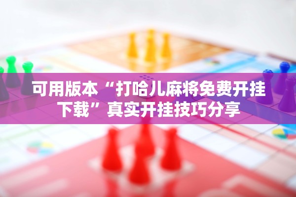 可用版本“打哈儿麻将免费开挂下载”真实开挂技巧分享