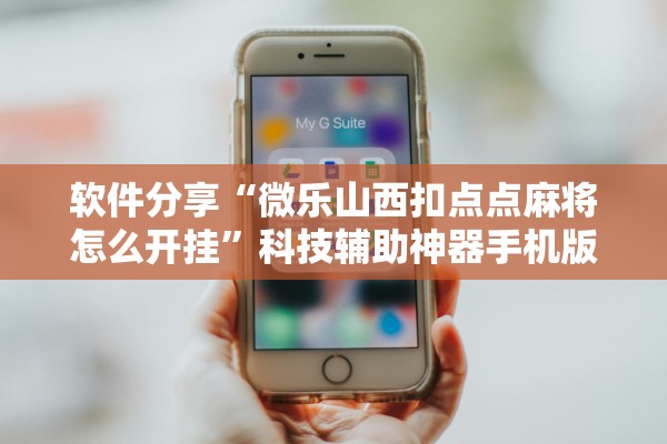 软件分享“微乐山西扣点点麻将怎么开挂”科技辅助神器手机版教程