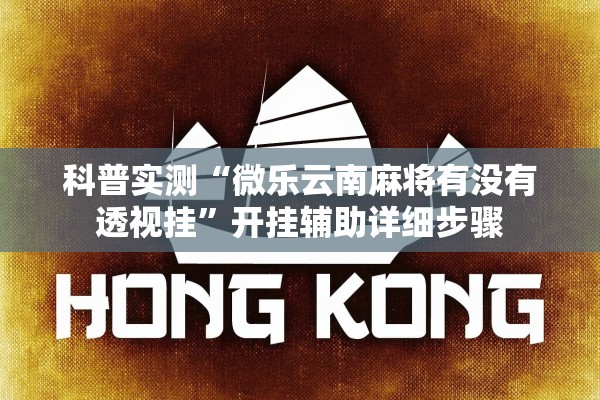 科普实测“微乐云南麻将有没有透视挂”开挂辅助详细步骤