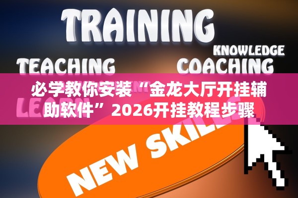 必学教你安装“金龙大厅开挂辅助软件”2026开挂教程步骤