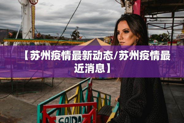 【苏州疫情最新动态/苏州疫情最近消息】