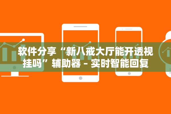 软件分享“新八戒大厅能开透视挂吗”辅助器 – 实时智能回复