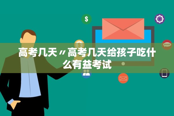 高考几天〃高考几天给孩子吃什么有益考试 高考几天〃高考几天给孩子吃什么有益考试