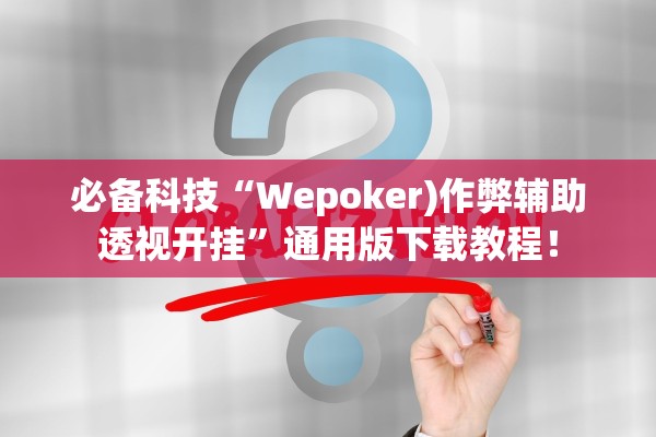必备科技“Wepoker)作弊辅助透视开挂”通用版下载教程！
