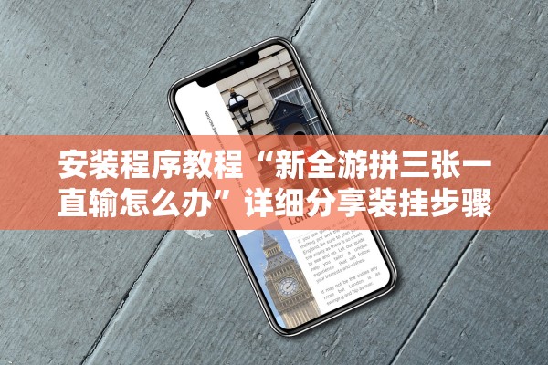 安装程序教程“新全游拼三张一直输怎么办	”详细分享装挂步骤