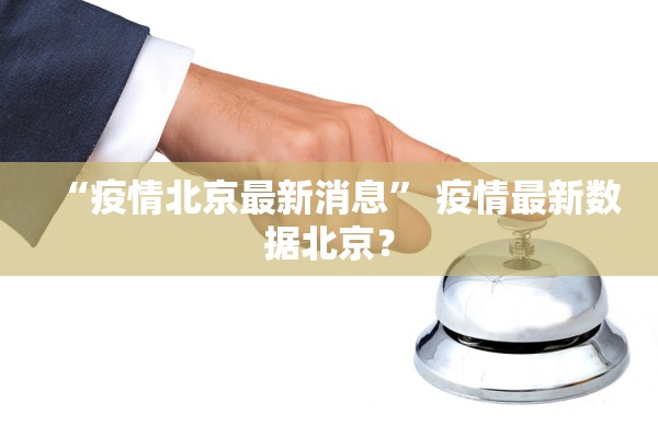 “疫情北京最新消息	” 疫情最新数据北京？