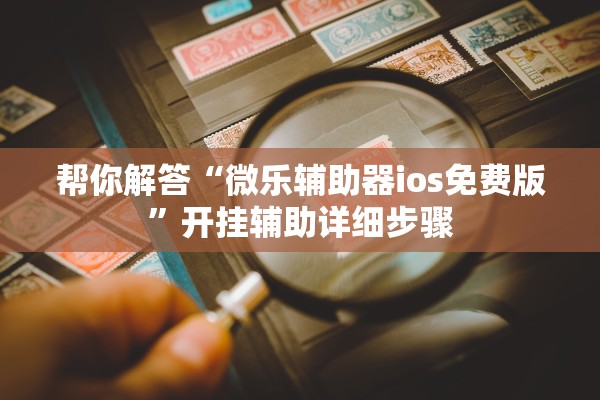 帮你解答“微乐辅助器ios免费版”开挂辅助详细步骤