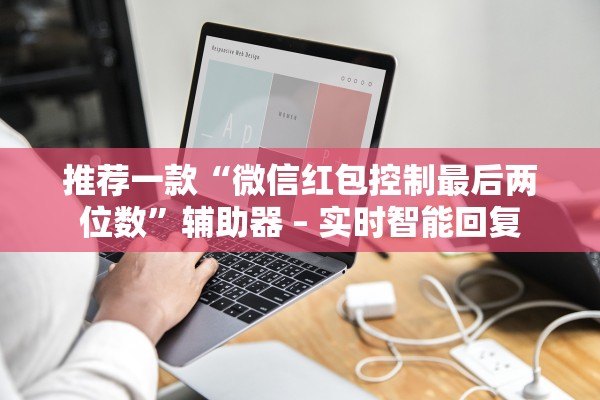 推荐一款“微信红包控制最后两位数”辅助器 – 实时智能回复