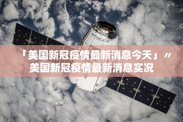 「美国新冠疫情最新消息今天」〃美国新冠疫情最新消息实况 「美国新冠疫情最新消息今天」〃美国新冠疫情最新消息实况