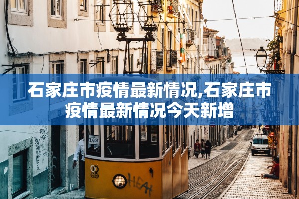 石家庄市疫情最新情况,石家庄市疫情最新情况今天新增