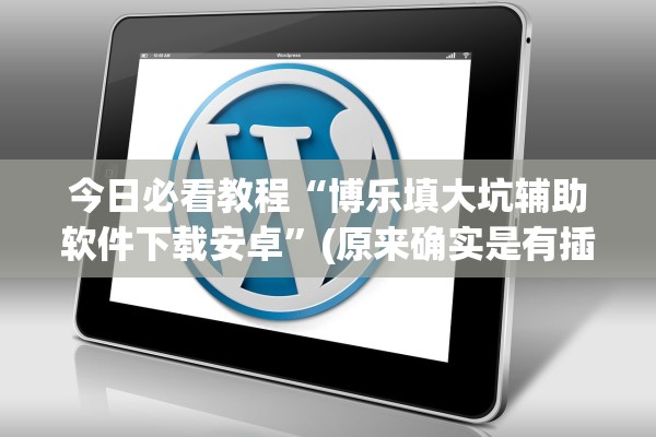今日必看教程“博乐填大坑辅助软件下载安卓”(原来确实是有插件)