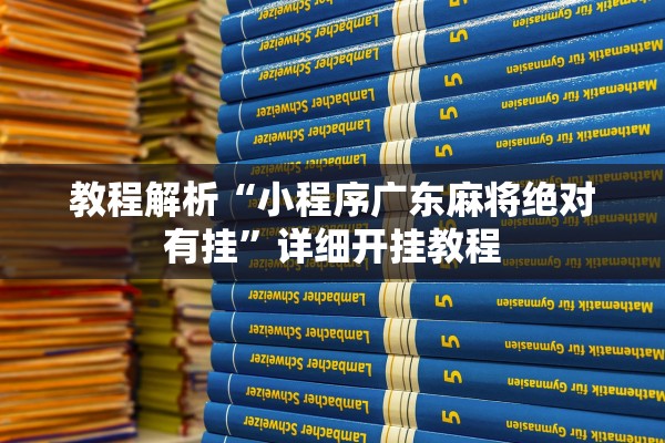 教程解析“小程序广东麻将绝对有挂”详细开挂教程