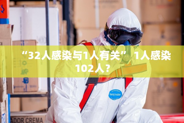 “32人感染与1人有关” 1人感染102人？