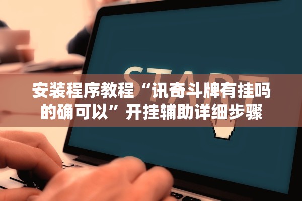 安装程序教程“讯奇斗牌有挂吗的确可以	”开挂辅助详细步骤