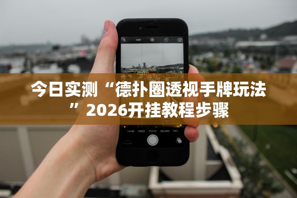今日实测“德扑圈透视手牌玩法	”2026开挂教程步骤
