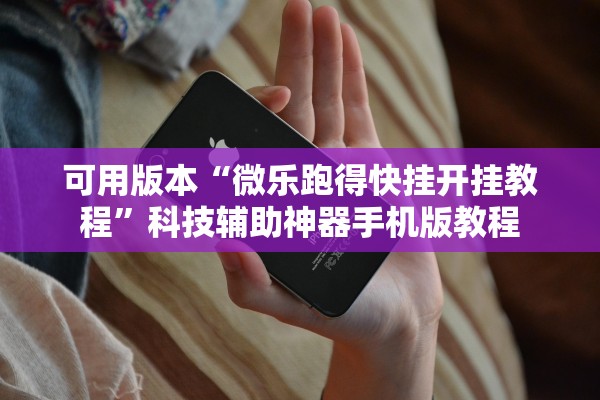 可用版本“微乐跑得快挂开挂教程”科技辅助神器手机版教程