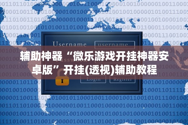 辅助神器“微乐游戏开挂神器安卓版”开挂(透视)辅助教程