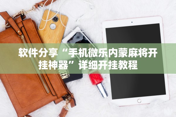 软件分享“手机微乐内蒙麻将开挂神器”详细开挂教程