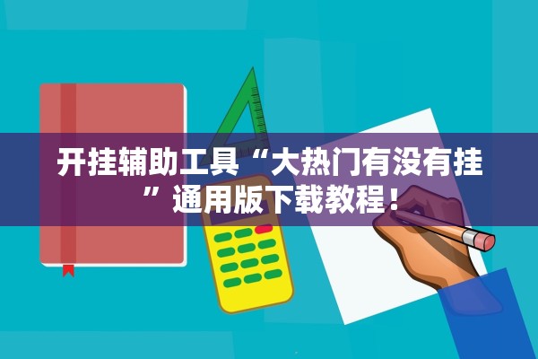 开挂辅助工具“大热门有没有挂	”通用版下载教程！