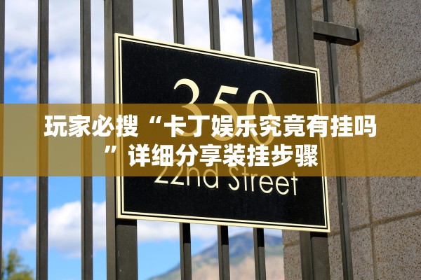 玩家必搜“卡丁娱乐究竟有挂吗	”详细分享装挂步骤