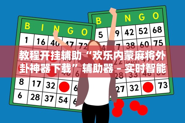 教程开挂辅助“欢乐内蒙麻将外卦神器下载	”辅助器 – 实时智能回复