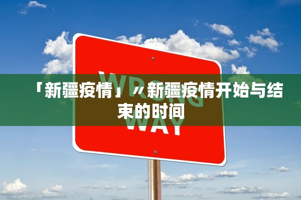 「新疆疫情」〃新疆疫情开始与结束的时间 「新疆疫情」〃新疆疫情开始与结束的时间