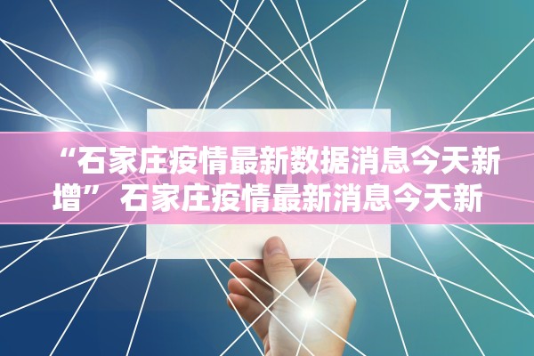“石家庄疫情最新数据消息今天新增” 石家庄疫情最新消息今天新增活动轨迹？