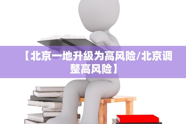 【北京一地升级为高风险/北京调整高风险】 【北京一地升级为高风险/北京调整高风险】