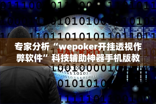 专家分析“wepoker开挂透视作弊软件”科技辅助神器手机版教程