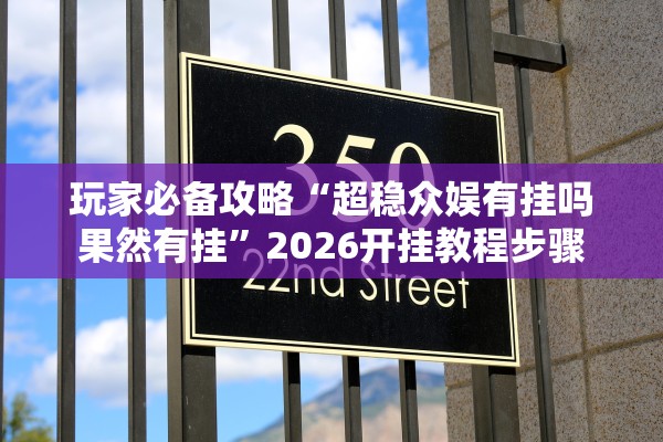 玩家必备攻略“超稳众娱有挂吗果然有挂”2026开挂教程步骤